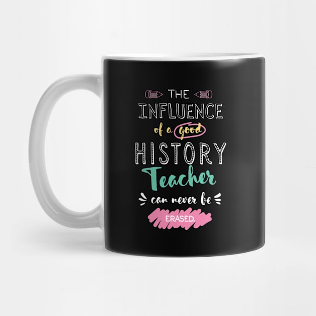 History Teacher Appreciation Gifts - The influence can never be erased by BetterManufaktur